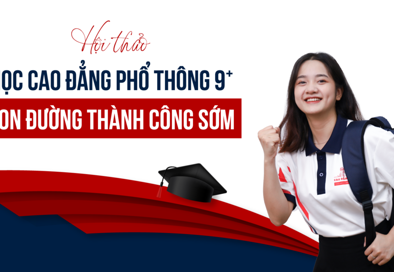 HỘI THẢO: HỌC CAO ĐẲNG PHỔ THÔNG 9+ - CON ĐƯỜNG THÀNH CÔNG SỚM